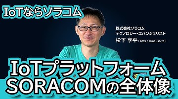 IoTプラットフォームSORACOMの全体像【IoTならソラコム】