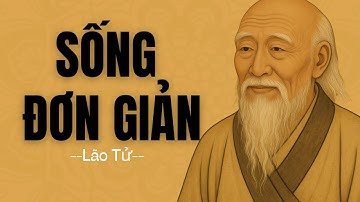 LÃO TỬ: Sống Đơn Giản Là Điều Không Đơn Giản | Triết Lý Trung Hoa