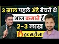 3 साल पहले अंडे बेचते थे  |🤩 आज कमाते है 2-3 लाख रुपये महीना । आज ही चैनल बनाओ