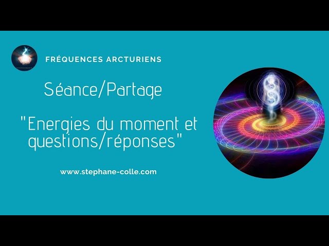 Séance/Partage - Energies du moment et questions réponses