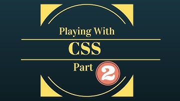 Part 2 : Playing With CSS (Cascading Style Sheets)