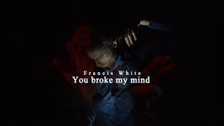 Francis White ''You broke my mind''