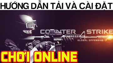 Hướng dẫn tải game CSGO để chơi với bạn bè - Mới nhất 2018