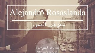 Alejandrö Rosaslanda - اليخاندرو - معرض الصور. Fotoğraf Galerisi .Фотогалерея