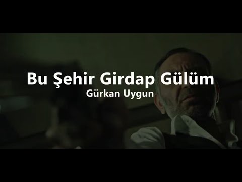 Gürkan Uygun - Bu Şehir Girdap Gülüm (Lyrics / sözleri)