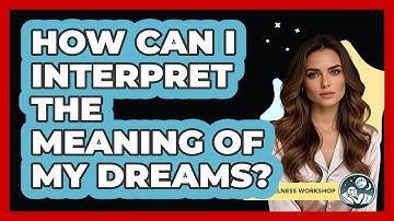 How Can I Interpret The Meaning Of My Dreams? - Sleep Wellness Workshop