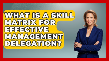 What Is A Skill Matrix For Effective Management Delegation? - Modern Manager Toolbox