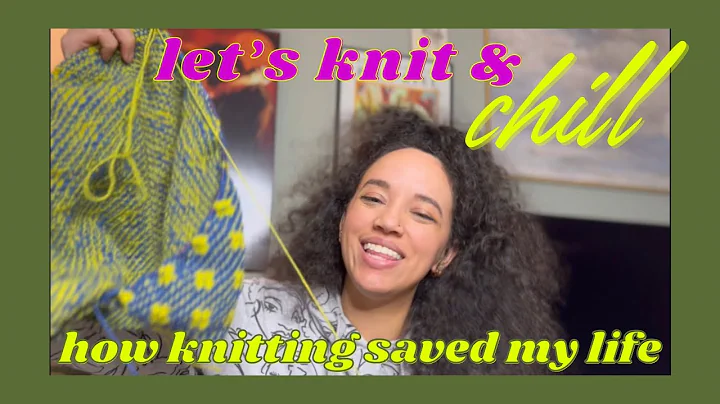 How Knitting Saved My Life || Knit & Chill & Chat,...