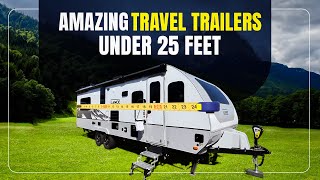 15 Exceptional Travel Trailers UNDER 25 Feet