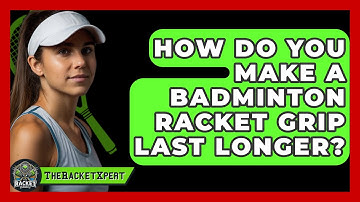 How Do You Make A Badminton Racket Grip Last Longer? - The Racket Xpert
