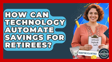 How Can Technology Automate Savings For Retirees? - Budgeting as a Retiree