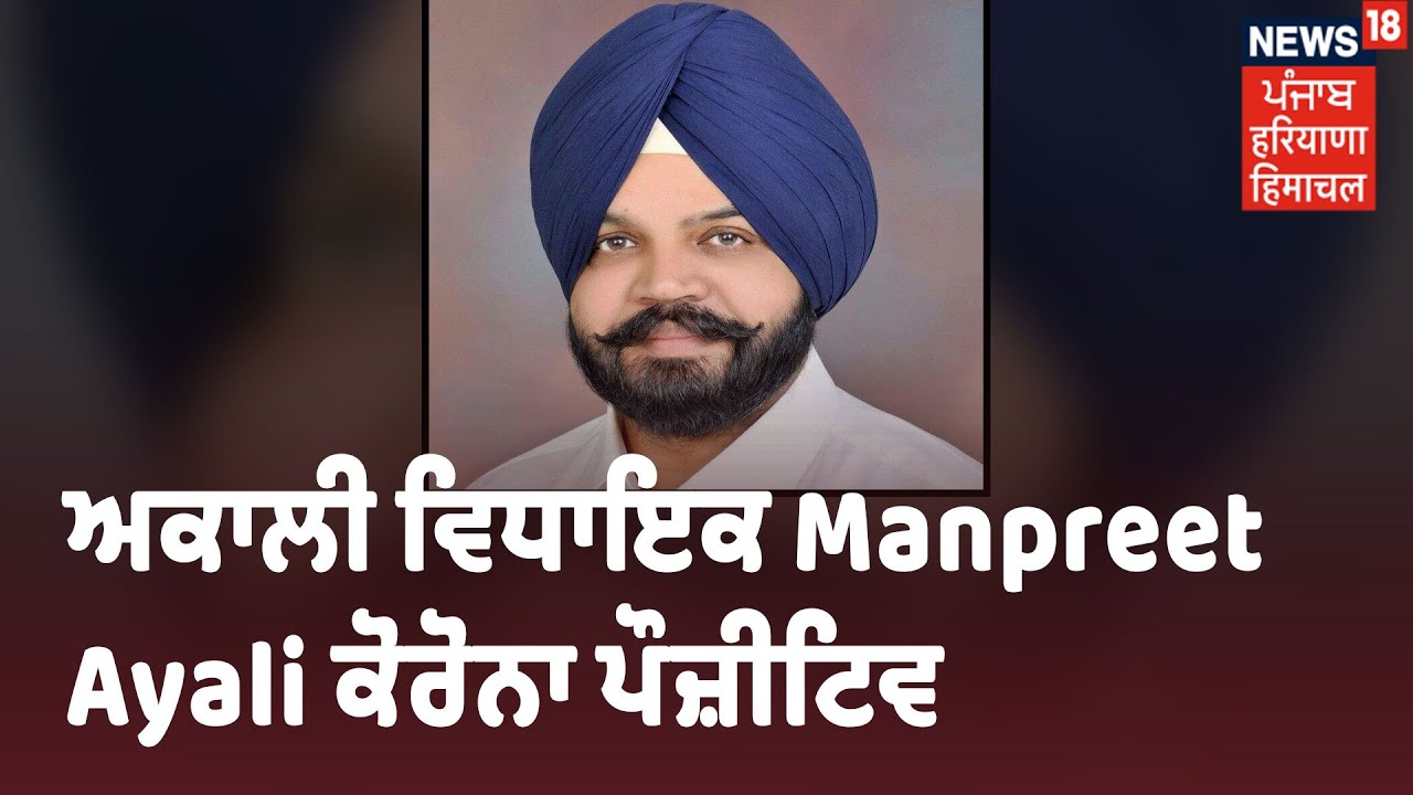 ਦਾਖਾ ਤੋਂ ਅਕਾਲੀ ਵਿਧਾਇਕ Manpreet Singh Ayali Corona Positive, ਖੁਦ ਫੇਸਬੁੱਕ ਤੇ ਦਿੱਤੀ ਜਾਣਕਾਰੀ