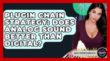 Plugin Chain Strategy: Does Analog Sound Better Than Digital? - Music Producer Mastery