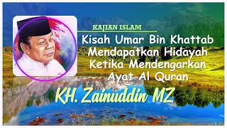 KH Zainuddin MZ - Kisah Umar Bin Khattab Mendapatkan Hidayah Ketika Mendengarkan Ayat Al Quran