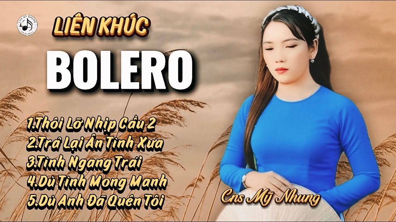 🎼LIÊN KHÚC BOLERO - THÔI LỠ NHỊP CẦU 2, TÌNH NGANG TRÁI - CNS MỸ NHUNG - VIDEO CÓ SỬ DỤNG AI.