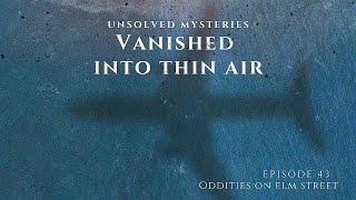 Episode 43 Unsolved Mysteries Part 8 Vanished Into Thin Air The Disappearance Of...