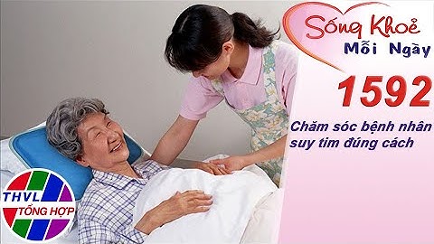 Chăm sóc bệnh nhân suy tim đúng cách | Sống khỏe mỗi ngày - Kỳ 1592