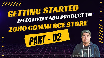 Getting Started with Zoho Commerce | Effectively add the product to Zoho Commerce Store | Part - 02