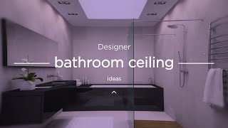 Designer Bathroom Ceiling Ideas