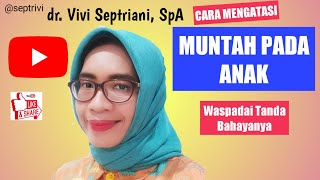 MUNTAH PADA ANAK, Cara mengatasinya dan Waspada Tanda² Bahayanya, dr. Vivi Septriani