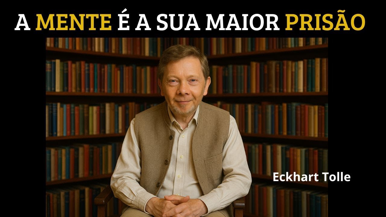 POR QUE SUA MENTE É SUA PIOR PRISÃO (e como se libertar agora) COM ECKHART TOLLE
