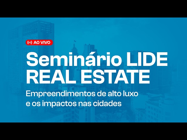 Seminário LIDE Real Estate | ÍNTEGRA PT 2