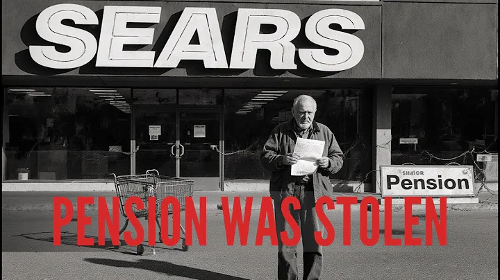 Sears Retirees Betrayed: The Pension That Vanished Overnight