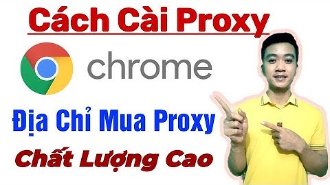 cách cài đặt proxy vào trình duyệt google chrome mới nhất 2024 | fake ip trên máy tính