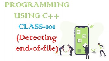 PROGRAMMING USING C++ CLASS-101 (Detecting end-of-file)