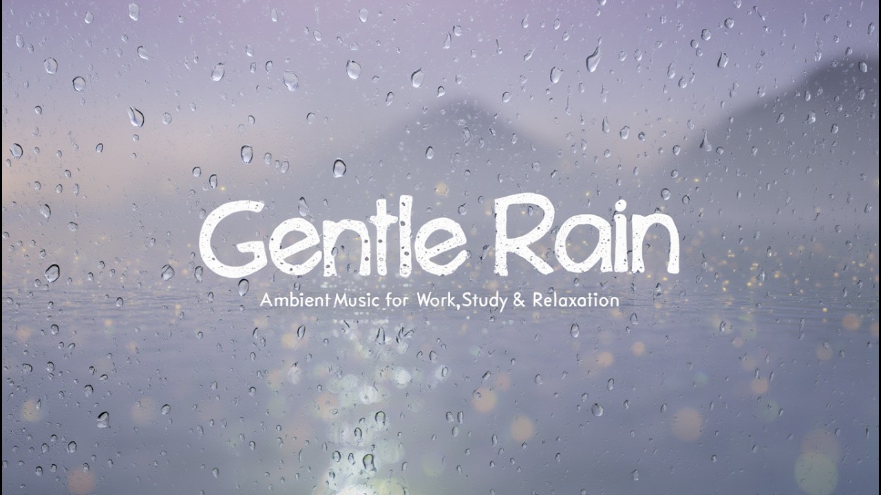 ✧ Gentle Rain Ambient Music for Work, Rest & Relaxation