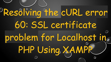 Resolving the cURL error 60: SSL certificate problem for Localhost in PHP Using XAMPP