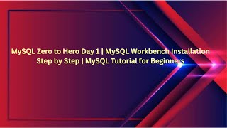 MySQL Zero to Hero Day 1 | MySQL Workbench Installation Step by Step | MySQL Tutorial for Beginners