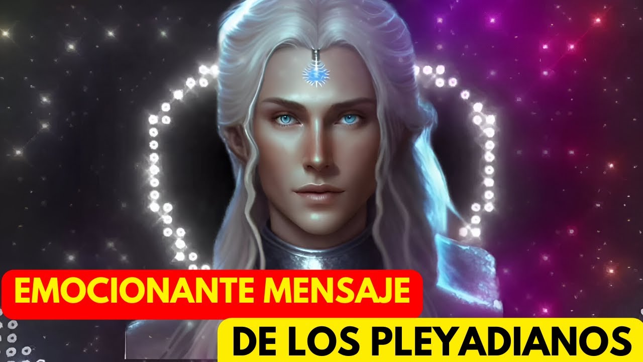 EMOCIONANTE mensaje DE LOS PLEYADIANOS para el COLECTIVO - YouTube