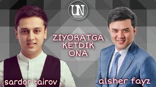 ALSHER FAYZ & SARDOR TAIROV - ZIYORATGA KETDIK ONA