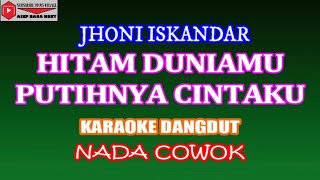 KARAOKE DANGDUT HITAM DUNIAMU PUTIHNYA CINTAKU - JHONI ISKANDAR (COVER) NADA COWOK Cminor