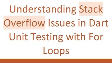 Understanding Stack Overflow Issues in Dart Unit Testing with For Loops