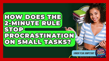How Does The 2-minute Rule Stop Procrastination On Small Tasks? - Junior Year Jumpstart