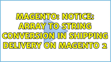 Magento: Notice: Array to string conversion in shipping delivery on magento 2
