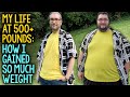 My life at 500 pounds part i  the history of how i gained so much weight