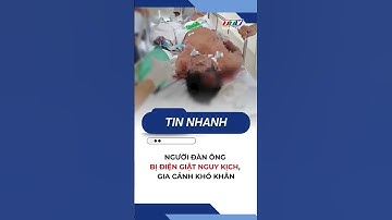 Người đàn ông bị điện giật nguy kịch, gia cảnh khó khăn