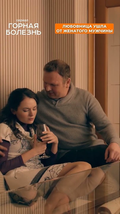 Любовница ушла от женатого мужчины. Сериал «ГОРНАЯ БОЛЕЗНЬ» по ссылке в ...
