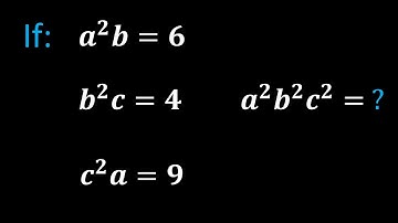 Solving A Nice Problem | If : (a^2)b=6 , (b^2)c=4 , (c^2)a=9 , (a^2)(b^2) (c^2)=? - Math