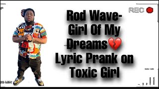 Rod Wave- Girl Of My Dreams Lyric Prank On Toxic Girl💔🤦🏾‍♂️