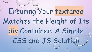Ensuring Your textarea Matches the Height of Its div Container: A Simple CSS and JS Solution