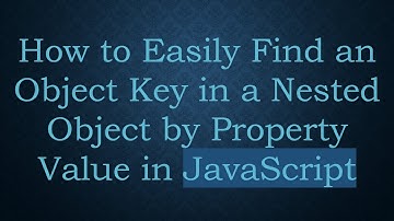 How to Easily Find an Object Key in a Nested Object by Property Value in JavaScript