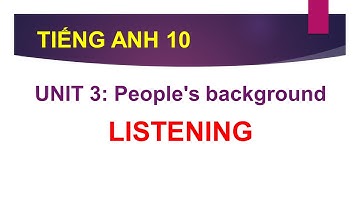 TIẾNG ANH LỚP 10 | HƯỚNG DẪN PHẦN LISTENING | UNIT 3 - People