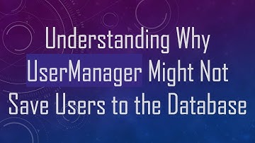 Understanding Why UserManager Might Not Save Users to the Database