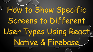 How to Show Specific Screens to Different User Types Using React Native & Firebase