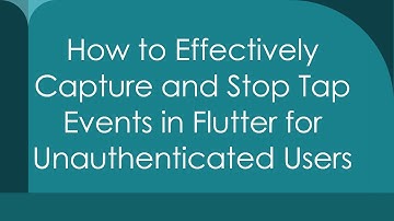 How to Effectively Capture and Stop Tap Events in Flutter for Unauthenticated Users