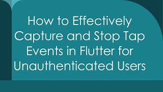 How to Effectively Capture and Stop Tap Events in Flutter for Unauthenticated Users